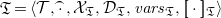 German upper T equals left angle bracket script upper T comma ModifyingAbove dot With top parenthesis comma script upper X Subscript German upper T Baseline comma script upper D Subscript German upper T Baseline comma v a r s Subscript German upper T Baseline comma left bracket left bracket dot right bracket right bracket Subscript German upper T Baseline right angle bracket