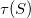 tau left parenthesis upper S right parenthesis