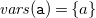 v a r s left parenthesis monospace a right parenthesis equals StartSet a EndSet