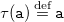 tau left parenthesis monospace a right parenthesis equals Overscript normal d normal e normal f Endscripts monospace a