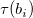 tau left parenthesis b Subscript i Baseline right parenthesis