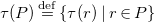 tau left parenthesis upper P right parenthesis equals Overscript normal d normal e normal f Endscripts StartSet tau left parenthesis r right parenthesis vertical bar r element of upper P EndSet