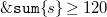 monospace ampersand monospace s monospace u monospace m left brace s right brace greater than or equals 120
