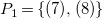 upper P 1 equals StartSet left parenthesis 7 right parenthesis comma left parenthesis 8 right parenthesis EndSet