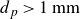 d Subscript p Baseline greater than 1 mm