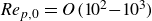 italic Re Subscript p comma 0 Baseline equals upper O left parenthesis 10 squared minus 10 cubed right parenthesis