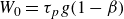 upper W 0 equals tau Subscript p Baseline g left parenthesis 1 minus beta right parenthesis