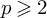 p greater than or slanted equals 2