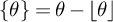 StartSet theta EndSet equals theta minus left floor theta right floor
