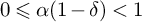 0 less than or slanted equals alpha left parenthesis 1 minus delta right parenthesis less than 1