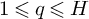 1 less than or slanted equals q less than or slanted equals upper H