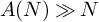 upper A left parenthesis upper N right parenthesis much greater than upper N