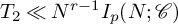 upper T 2 much less than upper N Superscript r minus 1 Baseline upper I Subscript p Baseline left parenthesis upper N semicolon script upper C right parenthesis