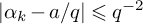 StartAbsoluteValue alpha Subscript k Baseline minus a divided by q EndAbsoluteValue less than or slanted equals q Superscript negative 2