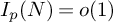 upper I Subscript p Baseline left parenthesis upper N right parenthesis equals o left parenthesis 1 right parenthesis