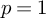 p equals 1