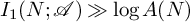 upper I 1 left parenthesis upper N semicolon script upper A right parenthesis much greater than log upper A left parenthesis upper N right parenthesis