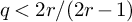 q less than 2 r divided by left parenthesis 2 r minus 1 right parenthesis