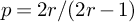 p equals 2 r divided by left parenthesis 2 r minus 1 right parenthesis