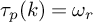 tau Subscript p Baseline left parenthesis k right parenthesis equals omega Subscript r