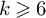 k greater than or slanted equals 6
