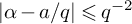 StartAbsoluteValue alpha minus a divided by q EndAbsoluteValue less than or slanted equals q Superscript negative 2