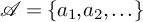 script upper A equals StartSet a 1 comma a 2 comma ellipsis EndSet
