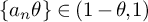 StartSet a Subscript n Baseline theta EndSet element of left parenthesis 1 minus theta comma 1 right parenthesis