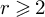 r greater than or slanted equals 2