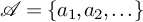 script upper A equals StartSet a 1 comma a 2 comma ellipsis EndSet
