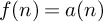 f left parenthesis n right parenthesis equals a left parenthesis n right parenthesis