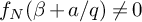 f Subscript upper N Baseline left parenthesis beta plus a divided by q right parenthesis not equals 0