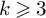 k greater than or slanted equals 3