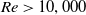 upper R e greater than 10 comma 000