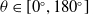 theta element of left bracket 0 Superscript ring Baseline comma 180 Superscript ring Baseline right bracket