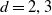 d equals 2 comma 3