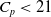 upper C Subscript p Baseline less than 21