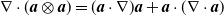 nabla dot left parenthesis bold italic a circled times bold italic a right parenthesis equals left parenthesis bold italic a dot nabla right parenthesis bold italic a plus bold italic a dot left parenthesis nabla dot bold italic a right parenthesis