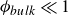phi Subscript b u l k Baseline much less than 1