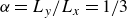 alpha equals upper L Subscript y Baseline divided by upper L Subscript x Baseline equals 1 divided by 3