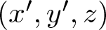 left parenthesis x prime comma y prime comma z right parenthesis