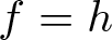 f equals h