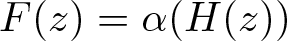 upper F left parenthesis z right parenthesis equals alpha left parenthesis upper H left parenthesis z right parenthesis right parenthesis