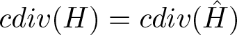 cdiv left parenthesis upper H right parenthesis equals cdiv left parenthesis upper H caret right parenthesis