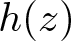 h left parenthesis z right parenthesis