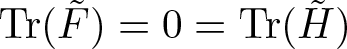 trace left parenthesis upper F tilde right parenthesis equals 0 equals trace left parenthesis upper H tilde right parenthesis
