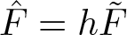 upper F caret equals hF tilde