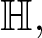double struck upper H comma