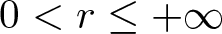 0 less than r less than or equals plus infinity