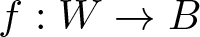 f colon upper W right arrow upper B